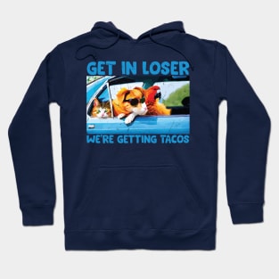 Get in Loser- We're Getting Tacos // Funny Taco Quote Hoodie